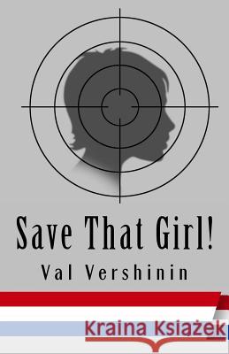 Save That Girl! Val O. Vershinin 9781519710734 Createspace Independent Publishing Platform