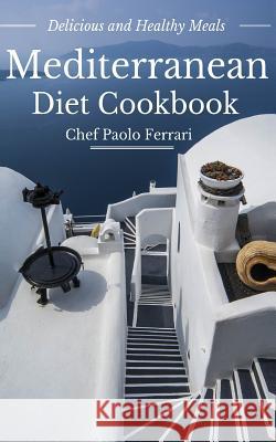 Mediterranean Diet Cookbook - Delicious and Healthy Mediterranean Meals: Mediterranean Diet for Beginners Paolo Ferrari 9781519710826 Createspace Independent Publishing Platform