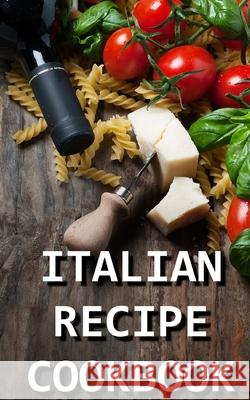 Italian Recipe Cookbook: Delicious and Healthy Italian Meals: Italian Cooking Paolo Ferrari 9781519711281 Createspace Independent Publishing Platform