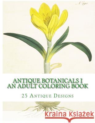 Antique Botanicals I - An Adult Coloring Book Carol Mennig 9781519711670 Createspace Independent Publishing Platform