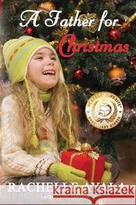 A Father for Christmas (Large Print Edition): A Holiday Romance Ayala, Rachelle 9781519712257 Createspace Independent Publishing Platform