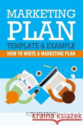Marketing Plan Template & Example: How to write a marketing plan Genadinik, Alex 9781519712950 Createspace Independent Publishing Platform