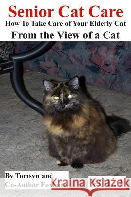 Senior Cat Care: - How To Take Care of Your Elderly Cat - From the View of a Cat Tomsyn 9781519713001 Createspace Independent Publishing Platform