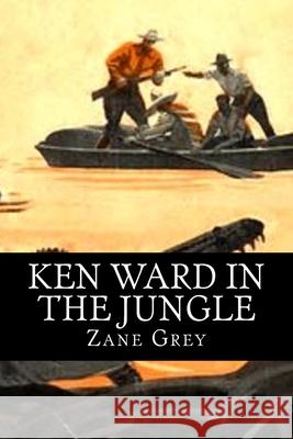 Ken Ward in the Jungle Zane Grey 510 Classics 9781519713384 Createspace Independent Publishing Platform