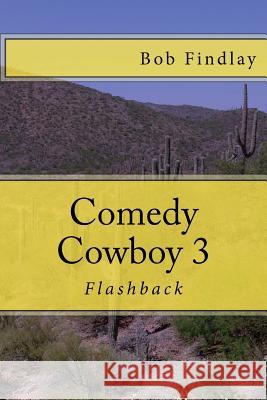 Comedy Cowboy 3: Flashback Bob Findlay 9781519714206 Createspace Independent Publishing Platform