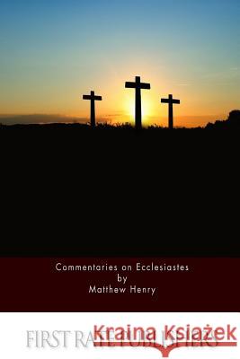 Commentaries on Ecclesiastes Matthew Henry 9781519714510 Createspace Independent Publishing Platform