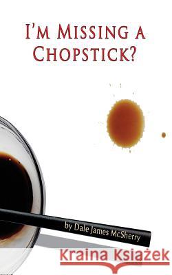 I'm Missing a Chopstick? Dr Dale James McSherry 9781519715456