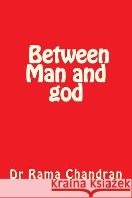 Between Man and God Dr Rama Chandran 9781519715593 Createspace Independent Publishing Platform