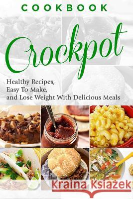 Cookbook: CROCKPOT - Healthy Recipes, Easy To Make, Lose Weight with Delicious Meals Howard, Joanne 9781519715609