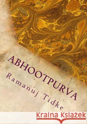 Abhootpurva: An Indian Want MR Ramanuj Tidke 9781519718334 Createspace Independent Publishing Platform