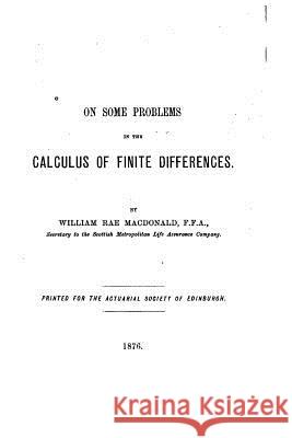 On Some Problems in the Calculus of Finite Differences William Rae MacDonald 9781519718563