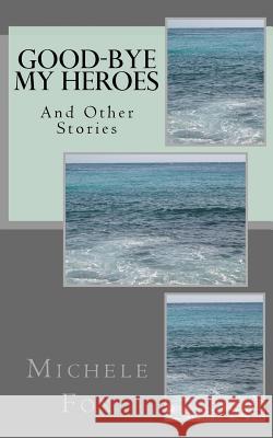 Good-Bye My Heroes: And Other Stories Michele Fox 9781519718686
