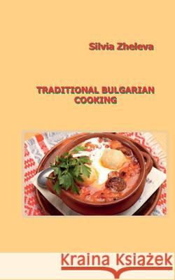 Traditional Bulgarian Cooking Silvia Vangelova Zheleva 9781519718792 Createspace Independent Publishing Platform