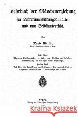 Lehrbuch der Mädchenerziehung für Lehrerinnenbildungsanstalten und zum Selbstunterricht Martin, Marie 9781519719560 Createspace Independent Publishing Platform