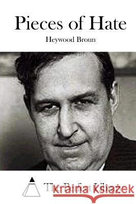 Pieces of Hate Heywood Broun The Perfect Library 9781519719942 Createspace Independent Publishing Platform