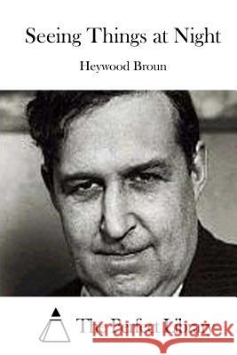 Seeing Things at Night Heywood Broun The Perfect Library 9781519720061