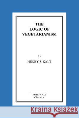 The Logic of Vegetarianism Henry S. Salt 9781519720115 Createspace Independent Publishing Platform