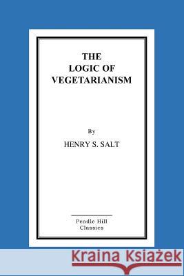 The Logic of Vegetarianism Henry S. Salt 9781519720115