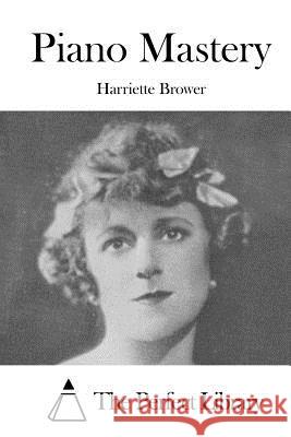 Piano Mastery Harriette Brower The Perfect Library 9781519720399