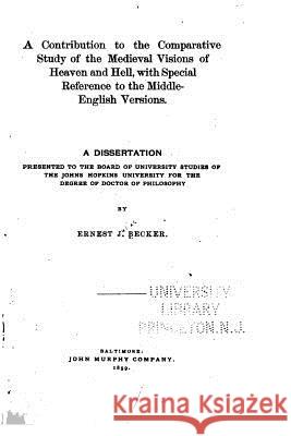 A Contribution to the Comparative Study of the Medieval Visions of Heaven and Hell Ernest J. Becker 9781519720719