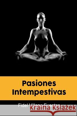 Pasiones Intempestivas Fidel Villen 9781519721266 Createspace Independent Publishing Platform