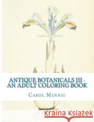 Antique Botanicals III - An Adult Coloring Book Carol Mennig 9781519723246