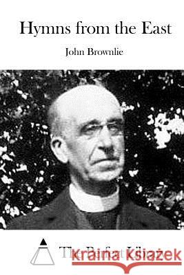 Hymns from the East John Brownlie The Perfect Library 9781519723505 Createspace Independent Publishing Platform