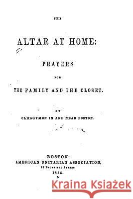 The Altar at Home, Prayers for the Family and the Closet Henry Adolphus Miles 9781519723727 Createspace Independent Publishing Platform