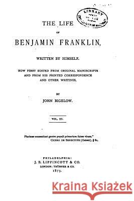Life of Benjamin Franklin, Written by Himself - Vol. III John, Jr. Bigelow 9781519724632 Createspace Independent Publishing Platform
