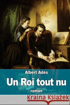 Un Roi tout nu Ades, Albert 9781519726087 Createspace Independent Publishing Platform