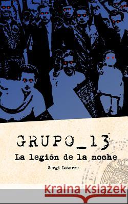 Grupo 13: la legión de la noche Latorre, Sergi 9781519726209 Createspace Independent Publishing Platform