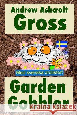 Gross Garden Gobbler (with Swedish word-lists) Ashcroft, Andrew 9781519726322