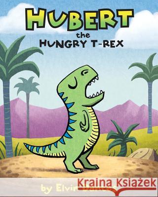 Hubert the Hungry T-Rex Elvin Dantes Elvin Dantes 9781519726421 Createspace Independent Publishing Platform
