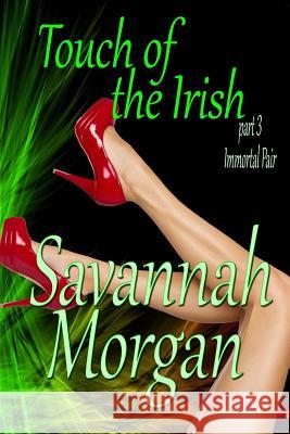 Immortal Pair: Touch of the Irish: Part 3 Savannah Morgan 9781519728340 Createspace Independent Publishing Platform