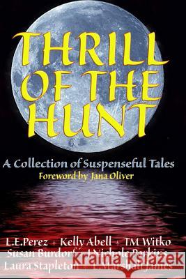 Thrill of the Hunt: A Collection of Suspenseful Tales L. E. Perez Kelly Abell Tawa M. Witko 9781519730091