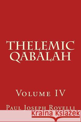 Thelemic Qabalah: Volume IV Paul Joseph Rovelli Ryhan Higgins-Orshalev Paul David Thomas 9781519730442 Createspace Independent Publishing Platform
