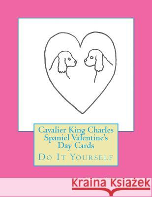 Cavalier King Charles Spaniel Valentine's Day Cards: Do It Yourself Gail Forsyth 9781519730787