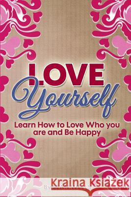 Love Yourself: Learn How to Love Who you are and Be Happy Wells, Sean 9781519732811 Createspace Independent Publishing Platform