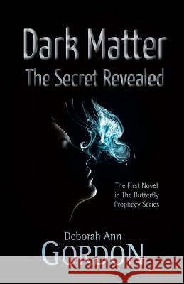 Dark Matter: The Secret Revealed Deborah Ann Gordon 9781519732866 Createspace Independent Publishing Platform