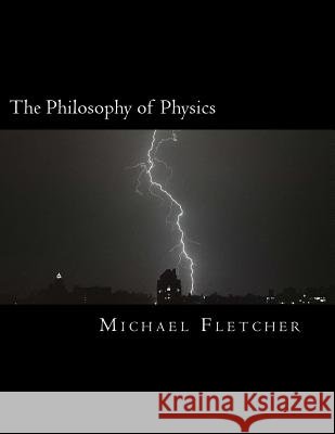 The Philosophy of Physics: Reference Source & Study Guide Michael Fletcher 9781519733344 Createspace Independent Publishing Platform