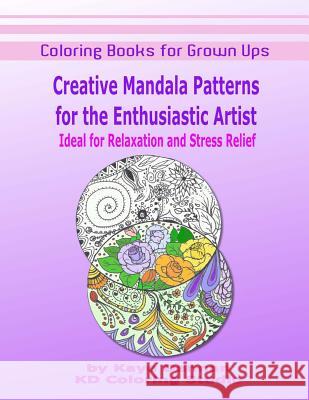 Coloring Books for Grown Ups: Creative Mandala Patterns: For the Enthusiastic Artist, Ideal for Relaxation and Stress Relief Kaye Dennan 9781519733467 Createspace Independent Publishing Platform