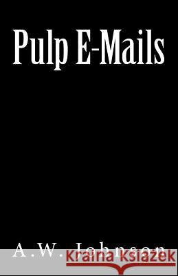 Pulp E-Mails A. W. Johnson Tommy Evans Tommy Evans 9781519734518 Createspace Independent Publishing Platform