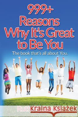 999 Reasons Why It's Great to Be You Ruth M. James 9781519734952