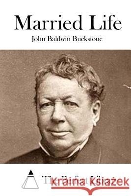 Married Life John Baldwin Buckstone The Perfect Library 9781519735171 Createspace Independent Publishing Platform