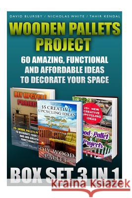 Wooden Pallets Project Box Set 3 in 1 60 Amazing, Functional and Affordable Idea: DIY Household Hacks, Wood Pallets, Wood Pallet Projects, DIY Decorat David Blursby Nicholas White Tahir Kendal 9781519736352 Createspace Independent Publishing Platform