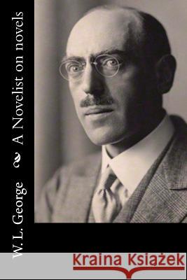 A Novelist on novels W. L. George 9781519736543 Createspace Independent Publishing Platform