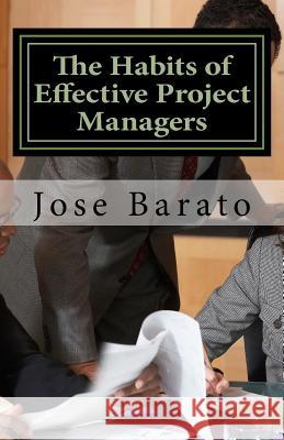 The Habits of Effective Project Managers: Learning, teaching and practicing good habits in project management Barato, Jose 9781519737588 Createspace Independent Publishing Platform