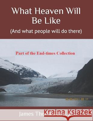 What Heaven Will Be Like James Thomas Lee, Jr 9781519737595 Createspace Independent Publishing Platform