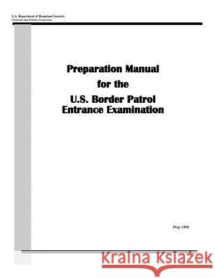 Preparation Manual for the U.S. Border Patrol Entrance Examination U. S. Department of Homeland Security    Penny Hill Press 9781519738103 Createspace Independent Publishing Platform