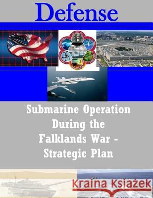 Submarine Operation During the Falklands War - Strategic Plan Naval War College                        Penny Hill Press 9781519738295 Createspace Independent Publishing Platform